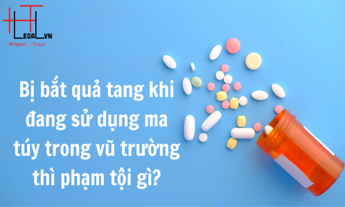 [HỎI - ĐÁP] BỊ BẮT QUẢ TANG SỬ DỤNG MA TÚY TRONG VŨ TRƯỜNG  THÌ PHẠM TỘI GÌ? (CÔNG TY LUẬT UY TÍN TẠI TP HỒ CHÍ MINH, VIỆT NAM)